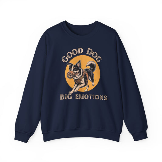 Good Dog. BIG Emotions. - Sweatshirt