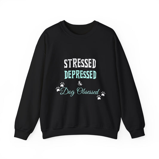 Stressed, Depressed & Dog Obsessed - Crewneck Sweatshirt